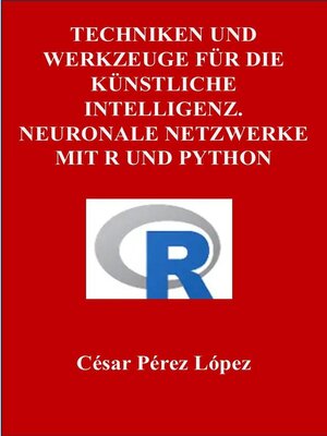 cover image of Techniken und Werkzeuge für die Künstliche Intelligenz. Neuronale Netzwerke mit R und Python
